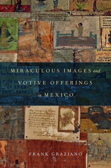 Graziano, Frank. Miraculous Images and Votive Offerings in Mexico (Oxford University Press, 2015).