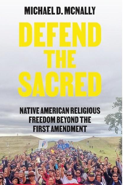 Defend the Sacred: Native American Religious Freedom Beyond the First Amendment 