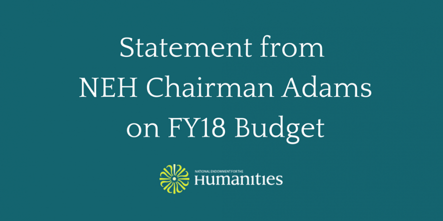 NEH Chairman William D. Adams Statement on the Proposed Elimination of NEH in FY18 Budget