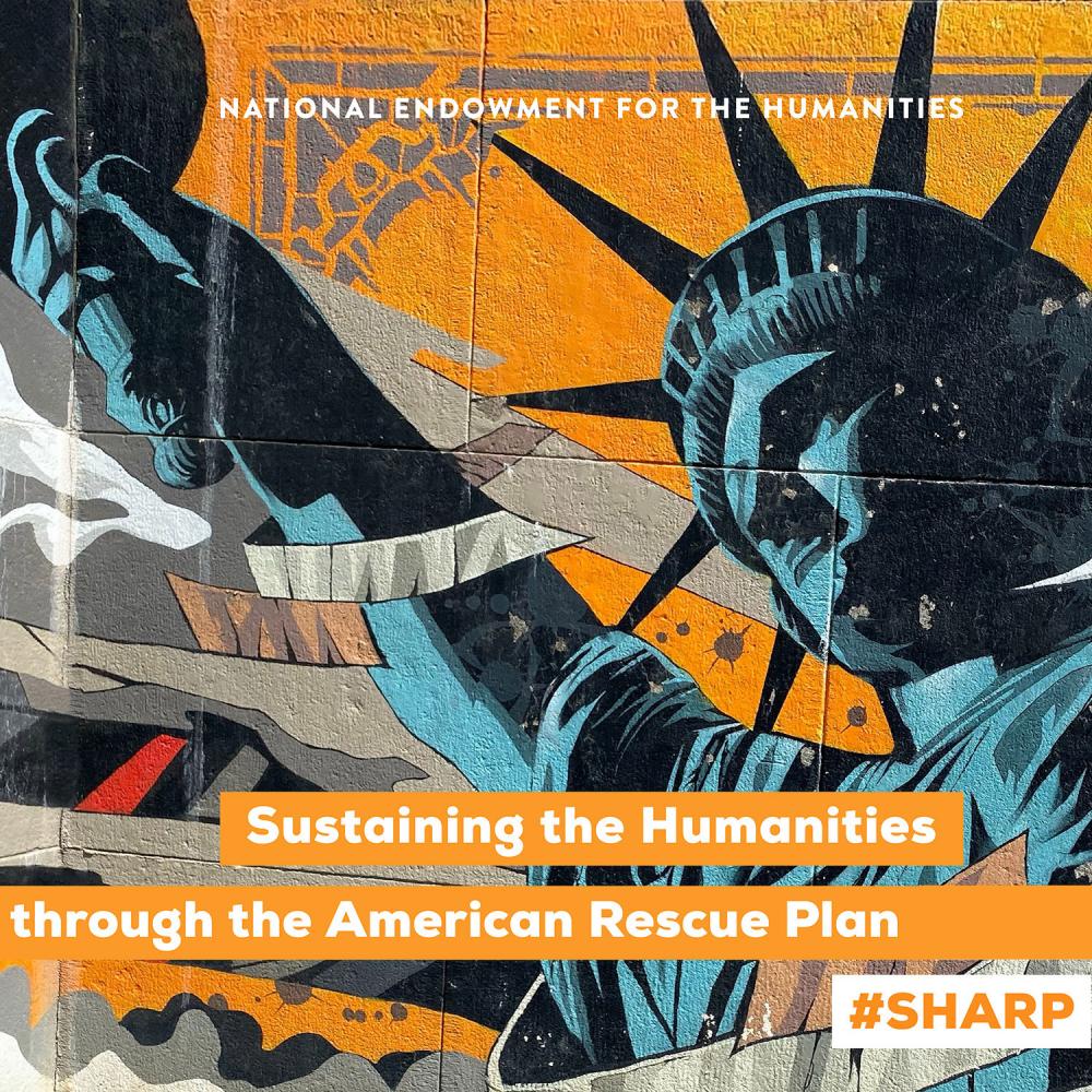 An artful image showing the stature of liberty, Overhead text says "The National Endowment for the Humanities" text in front says "Sustaining the Humanities through the American Rescue Plan #SHARP"