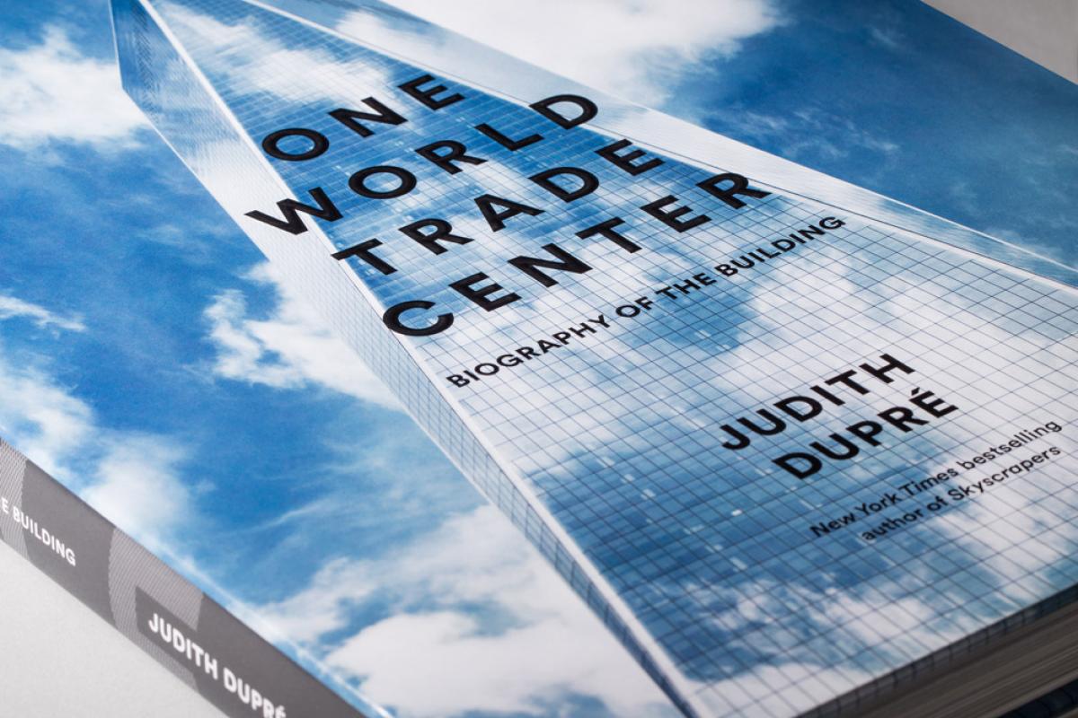 One World Trade Center: Biography of the Building by Judith Dupré