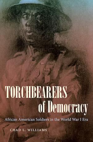 Chad L. Williams’s Torchbearers of Democracy: African American Soldiers in the World War I Era 