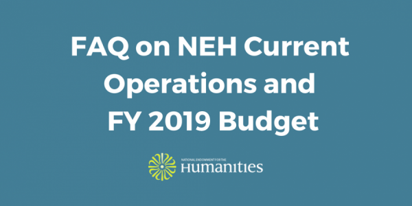 FAQ on NEH Current Operations and Fiscal Year 2019 Budget