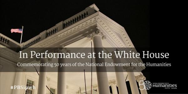 “A Celebration of American Creativity:  In Performance at the White House” to Commemorate NEH's 50th Anniversary