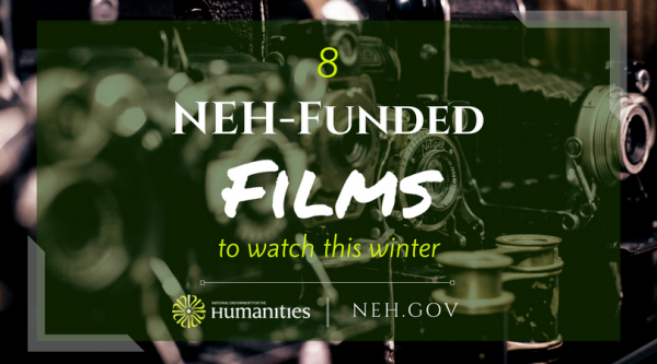 8 NEH-funded films to watch this winter