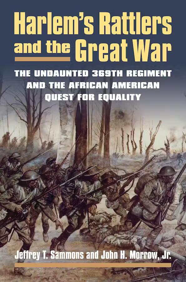 Jeffrey Sammons and John H. Morrow, Jr.’s Harlem's Rattlers and the Great War: The Undaunted 369th Regiment and the African American Quest for Equality