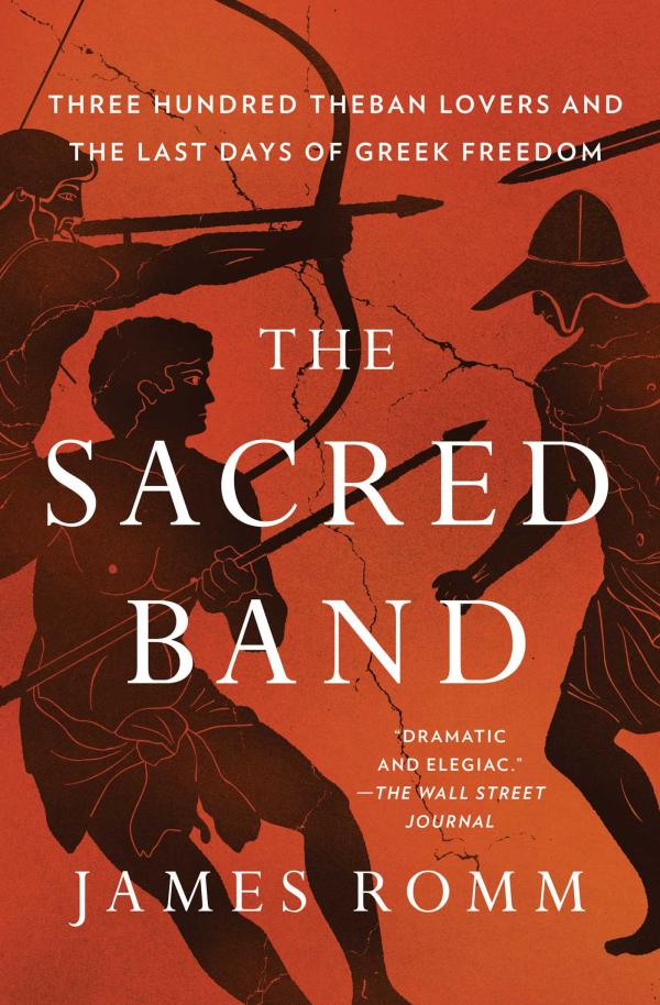 James Romm’s The Sacred Band: Three Hundred Theban Lovers and the Last Days of Greek Freedom (Simon & Schuster, 2021).